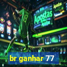 br ganhar 77